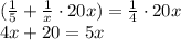 (\frac{1}{5}+\frac{1}{x}  \cdot 20x) = \frac{1}{4}\cdot20x\\ 4x + 20 = 5x