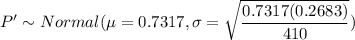 P' \sim Normal (\mu = 0.7317, \sigma = \sqrt{\dfrac{0.7317(0.2683)}{410}})