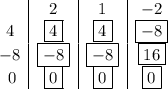 \begin{array}{c|c|c|c} &2&1&-2\\4&\boxed{4}&\boxed{4}&\boxed{-8}\\-8&\boxed{-8}&\boxed{-8}&\boxed{16}\\\ 0&\boxed{0}&\boxed{0}&\boxed{0} \end{array}