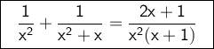 \large \boxed{\sf \ \ \dfrac{1}{x^2}+\dfrac{1}{x^2+x}=\dfrac{2x+1}{x^2(x+1)} \ \ }