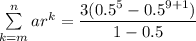 \sum \limits ^n_{k=m}ar^k =\dfrac{3(0.5^5-0.5^{9+1})}{1-0.5}
