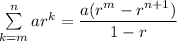 \sum \limits ^n_{k=m}ar^k =\dfrac{a(r^m-r^{n+1})}{1-r}