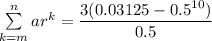 \sum \limits ^n_{k=m}ar^k =\dfrac{3(0.03125-0.5^{10})}{0.5}