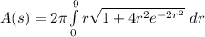 A(s) = {2 \pi} \int \limits^9_0 r   \sqrt{1+4r^2 e^{-2r^2} }\  dr