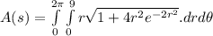 A(s) = \int \limits ^{2 \pi}_{0} \int \limits^9_0 r   \sqrt{1+4r^2 e^{-2r^2} }. dr d\theta