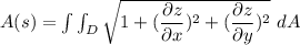 A(s) = \int \int _D \sqrt{1+(\dfrac{\partial z}{\partial x} )^2 +(\dfrac{\partial z}{\partial y} )^2 }\ dA