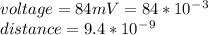 voltage= 84 mV= 84*10^-^3\\distance= 9.4*10^-^9