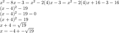x^2-8x-3=x^2-2(4)x-3=x^2-2(4)x+16-3-16\\(x-4)^2-19\\(x-4)^2-19=0\\(x+4)^2=19\\x+4=\sqrt{19} \\x=-4+-\sqrt{19}