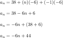 a_n=38+(n)(-6)+(-1)(-6)\\\\a_n=38-6n+6\\\\a_n=-6n+(38+6)\\\\a_n=-6n+44