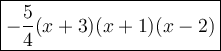 \large \boxed{-\dfrac{5}{4}(x+3)(x+1)(x-2)}