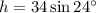 h = 34 \sin 24^\circ