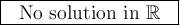 \large \boxed{\sf \bf \ \ \text{No solution in }\mathbb{R} \ \ }