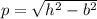 p =  \sqrt{ {h}^{2}  -  {b}^{2} }