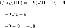 (f \circ g) (10)=-9(\sqrt{10-9})-9\\\\=-9\sqrt{1}-9\\\\=-9-9=-18