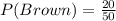 P(Brown) = \frac{20}{50}