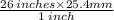 \frac{26 \: inches \times 25.4mm}{1 \: inch}