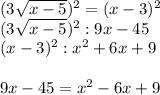 (3\sqrt{x-5} )^2 = (x-3)^2\\(3\sqrt{x-5} )^2: 9x-45\\ (x-3)^2: x^2+6x+9\\\\9x-45=x^2-6x+9