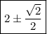 \boxed{2\pm \frac{\sqrt{2}}{2}}