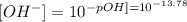 [OH^-]=10^{-pOH]=10^{-13.78}