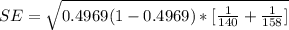 SE =  \sqrt{  0.4969(1- 0.4969  )   * [ \frac{1}{140}  +  \frac{1}{158}] }