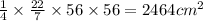 \frac{1}{4}\times \frac{22}{7} \times 56 \times 56 =2464cm^2