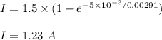 I=1.5\times (1-e^{-5\times 10^{-3}/0.00291})\\\\I=1.23\ A