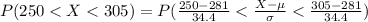 P(250 <  X <  305 ) =  P(\frac{ 250 - 281}{34.4 }  <  \frac{X - \mu }{\sigma }  < \frac{ 305 - 281}{34.4 }   )