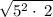 \sqrt{5^2\cdot \:2}