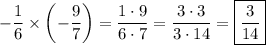 -\dfrac{1}{6} \times \left(-\dfrac{9}{7}\right)=\dfrac{1\cdot 9}{6\cdot 7}=\dfrac{3\cdot 3}{3\cdot 14}=\boxed{\dfrac{3}{14}}