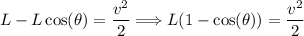 $L-L \cos(\theta)=\frac{v^2}{2} \Longrightarrow L(1-\cos(\theta))=\frac{v^2}{2}$