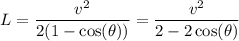 $L=\frac{v^2}{2(1-\cos(\theta))}=\frac{v^2}{2-2\cos(\theta)}$