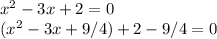 x^2-3x+2=0\\(x^2-3x+9/4)+2-9/4=0