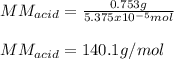 MM_{acid}=\frac{0.753g}{5.375x10^{-5}mol} \\\\MM_{acid}=140.1g/mol