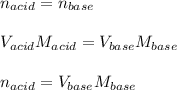 n_{acid}=n_{base} \\\\V_{acid}M_{acid}=V_{base}M_{base}\\\\n_{acid}=V_{base}M_{base}