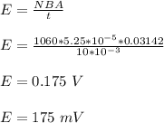 E = \frac{NBA}{t} \\\\E = \frac{1060*5.25*10^{-5}*0.03142}{10*10^{-3}} \\\\E = 0.175 \ V\\\\E = 175 \ mV