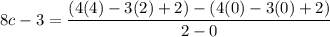 8c -3 = \dfrac{(4(4)-3(2)+2)-(4(0)-3(0)+2)}{2-0}
