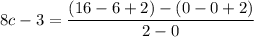 8c -3 = \dfrac{(16-6+2)-(0-0+2)}{2-0}