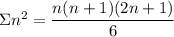 \Sigma n^2=\dfrac{n(n+1)(2n+1)}{6}