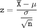 \mathtt{z = \dfrac{\overline X - \mu}{\dfrac{\sigma}{\sqrt{n}}}}