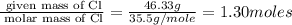 \frac{\text{ given mass of Cl}}{\text{ molar mass of Cl}}= \frac{46.33g}{35.5g/mole}=1.30moles