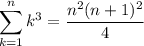 \displaystyle\sum_{k=1}^nk^3=\frac{n^2(n+1)^2}4