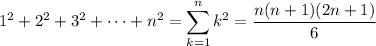 1^2+2^2+3^2+\cdots+n^2=\displaystyle\sum_{k=1}^nk^2=\frac{n(n+1)(2n+1)}6