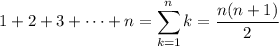 1+2+3+\cdots+n=\displaystyle\sum_{k=1}^nk=\frac{n(n+1)}2