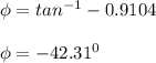 \phi = tan^{-1} -0.9104\\\\\phi = -42.31^0