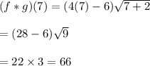 (f*g)(7)=(4(7)-6)\sqrt{7+2}\\\\=(28-6)\sqrt{9}\\\\=22\times 3=66
