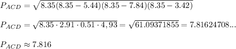 P_{ACD}=\sqrt{8.35(8.35-5.44)(8.35-7.84)(8.35-3.42)}\\\\P_{ACD}=\sqrt{8.35\cdot2.91\cdot0.51\cdot4,93}=\sqrt{61.09371855}=7.81624708...\\\\P_{ACD}\approx7.816