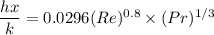 \dfrac{hx}{k} = 0.0296 (Re) ^{0.8} \times (Pr)^{1/3}