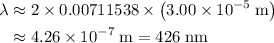 \begin{aligned}\lambda &\approx 2\times 0.00711538 \times \left(3.00\times 10^{-5}\; \rm m\right) \\ &\approx 4.26 \times 10^{-7}\; \rm m = 426\; \rm nm\end{aligned}