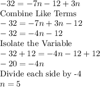 -32=-7n-12+3n\\\text{Combine Like Terms}\\-32=-7n+3n-12\\-32=-4n-12\\\text{Isolate the Variable}\\-32+12=-4n-12+12\\-20=-4n\\\text{Divide each side by -4}\\n=5