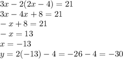 3x-2(2x-4)=21\\3x-4x+8=21 \\-x+8=21\\-x=13\\x=-13\\y=2(-13)-4=-26-4=-30